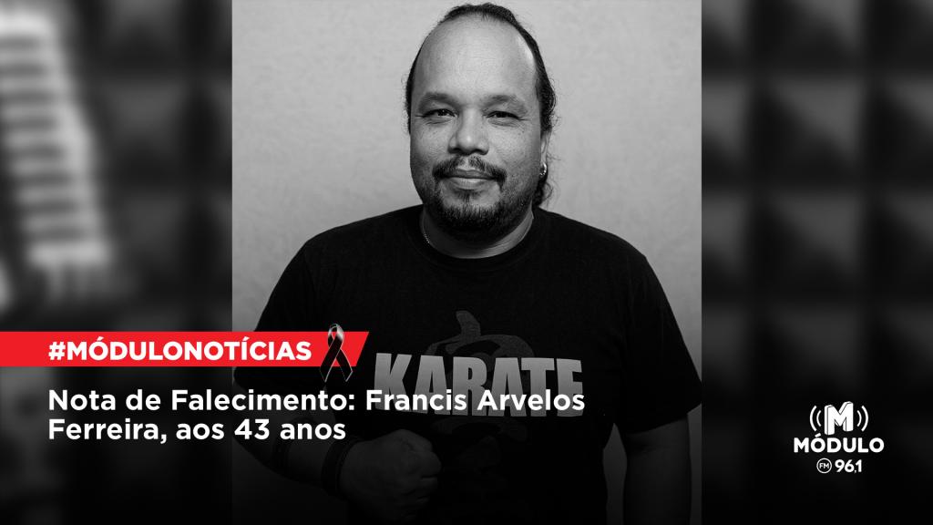 Nota de Falecimento: Francis Arvelos Ferreira, aos 43 anos
